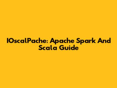 IOscalPache: Apache Spark And Scala Guide