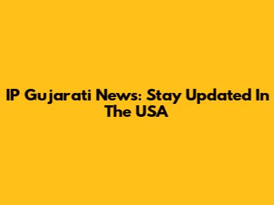IP Gujarati News: Stay Updated In The USA