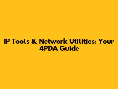 IP Tools & Network Utilities: Your 4PDA Guide