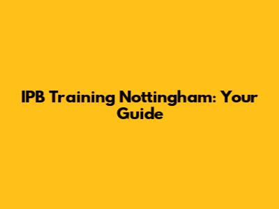 IPB Training Nottingham: Your Guide