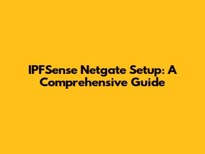 IPFSense Netgate Setup: A Comprehensive Guide