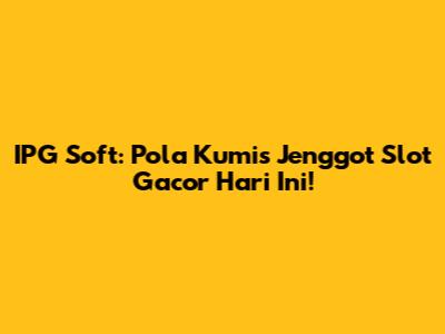 IPG Soft: Pola Kumis Jenggot Slot Gacor Hari Ini!