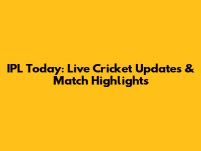 IPL Today: Live Cricket Updates & Match Highlights