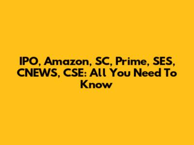 IPO, Amazon, SC, Prime, SES, CNEWS, CSE: All You Need To Know