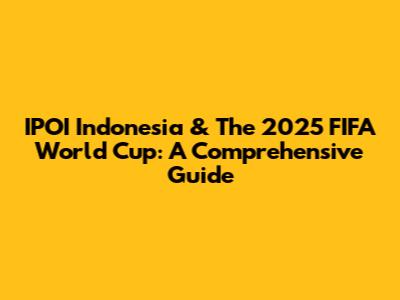 IPOI Indonesia & The 2025 FIFA World Cup: A Comprehensive Guide