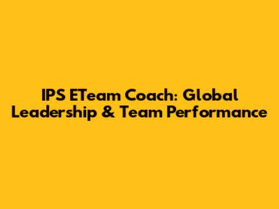 IPS ETeam Coach: Global Leadership & Team Performance