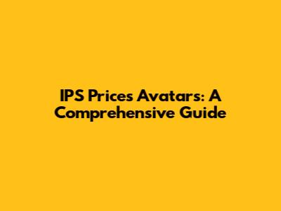 IPS Prices Avatars: A Comprehensive Guide