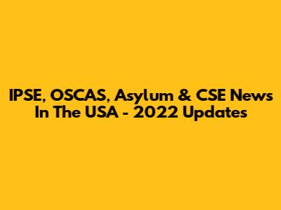 IPSE, OSCAS, Asylum & CSE News In The USA - 2022 Updates