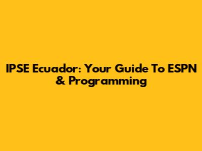IPSE Ecuador: Your Guide To ESPN & Programming