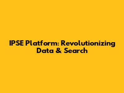 IPSE Platform: Revolutionizing Data & Search