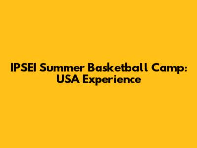 IPSEI Summer Basketball Camp: USA Experience
