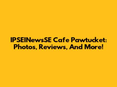 IPSEINewsSE Cafe Pawtucket: Photos, Reviews, And More!