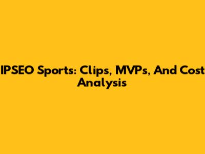 IPSEO Sports: Clips, MVPs, And Cost Analysis