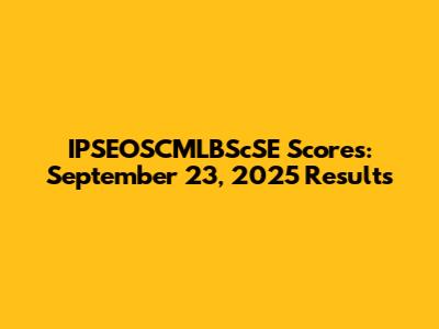 IPSEOSCMLBScSE Scores: September 23, 2025 Results