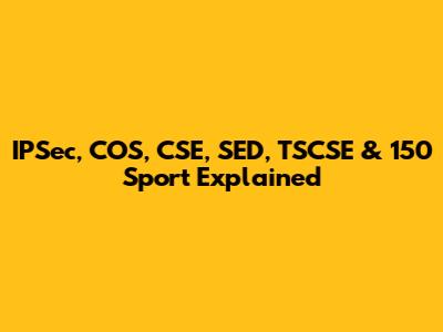IPSec, COS, CSE, SED, TSCSE & 150 Sport Explained