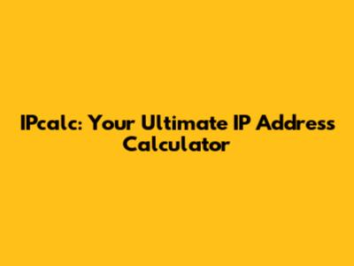 IPcalc: Your Ultimate IP Address Calculator
