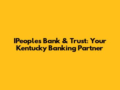 IPeoples Bank & Trust: Your Kentucky Banking Partner