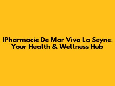 IPharmacie De Mar Vivo La Seyne: Your Health & Wellness Hub
