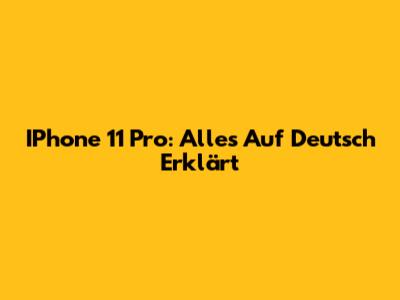 IPhone 11 Pro: Alles Auf Deutsch Erklärt
