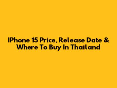 IPhone 15 Price, Release Date & Where To Buy In Thailand