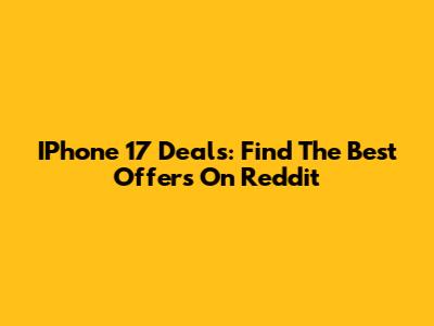 IPhone 17 Deals: Find The Best Offers On Reddit