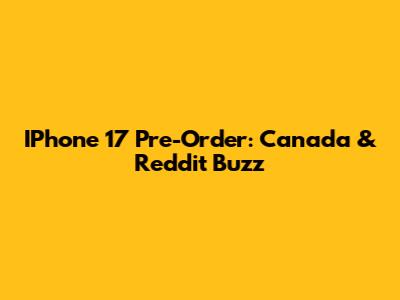 IPhone 17 Pre-Order: Canada & Reddit Buzz