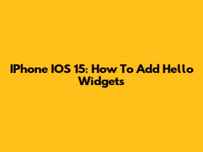 IPhone IOS 15: How To Add Hello Widgets