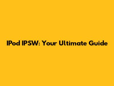 IPod IPSW: Your Ultimate Guide