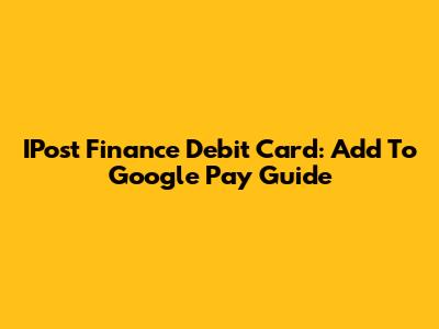 IPost Finance Debit Card: Add To Google Pay Guide