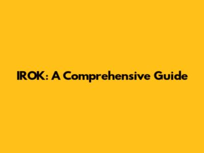 IROK: A Comprehensive Guide