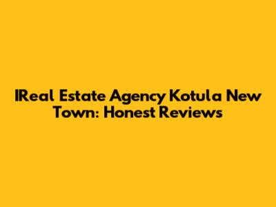 IReal Estate Agency Kotula New Town: Honest Reviews