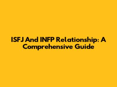 ISFJ And INFP Relationship: A Comprehensive Guide