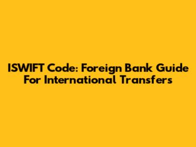 ISWIFT Code: Foreign Bank Guide For International Transfers