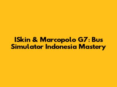 ISkin & Marcopolo G7: Bus Simulator Indonesia Mastery