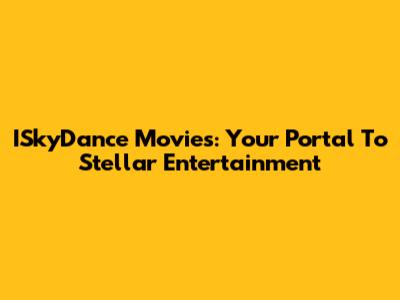 ISkyDance Movies: Your Portal To Stellar Entertainment