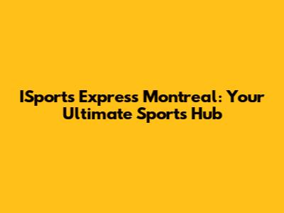 ISports Express Montreal: Your Ultimate Sports Hub