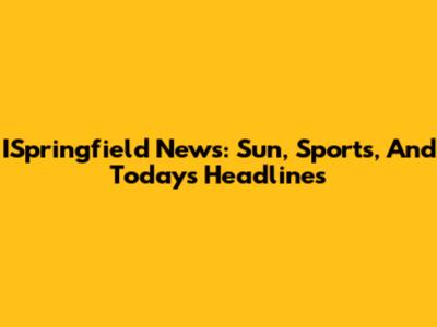 ISpringfield News: Sun, Sports, And Today's Headlines