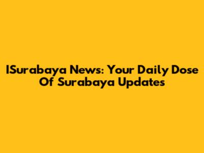 ISurabaya News: Your Daily Dose Of Surabaya Updates