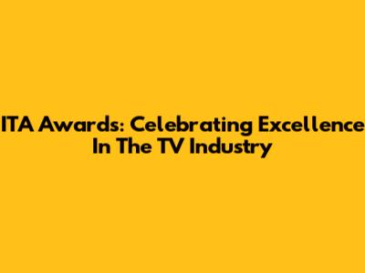 ITA Awards: Celebrating Excellence In The TV Industry