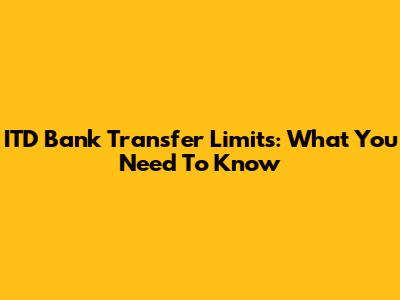 ITD Bank Transfer Limits: What You Need To Know