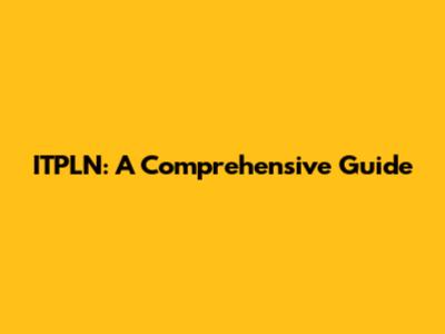 ITPLN: A Comprehensive Guide