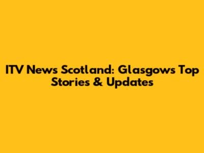 ITV News Scotland: Glasgow's Top Stories & Updates