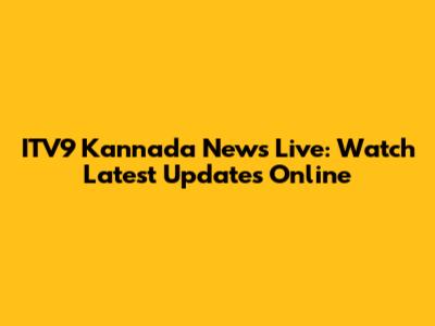 ITV9 Kannada News Live: Watch Latest Updates Online