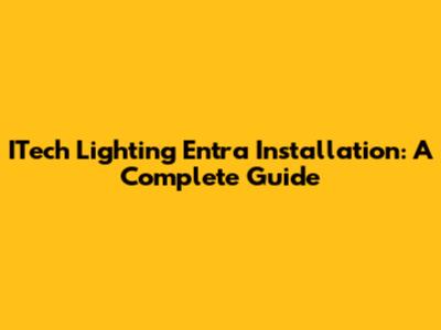 ITech Lighting Entra Installation: A Complete Guide
