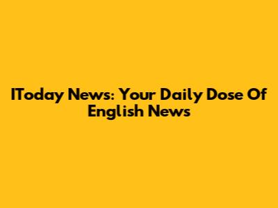 IToday News: Your Daily Dose Of English News