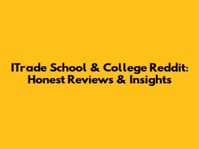 ITrade School & College Reddit: Honest Reviews & Insights