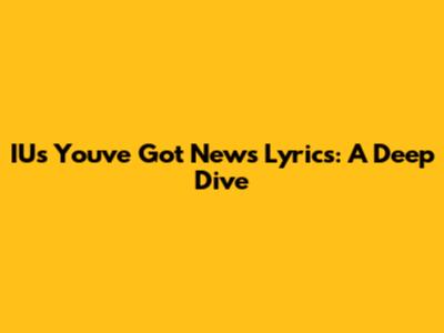 IU's "You've Got News" Lyrics: A Deep Dive