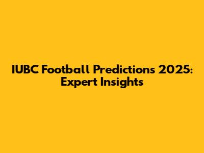 IUBC Football Predictions 2025: Expert Insights