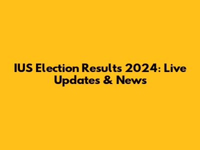 IUS Election Results 2024: Live Updates & News