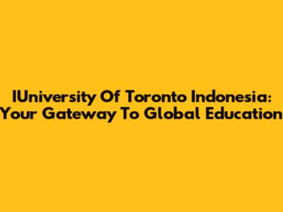 IUniversity Of Toronto Indonesia: Your Gateway To Global Education